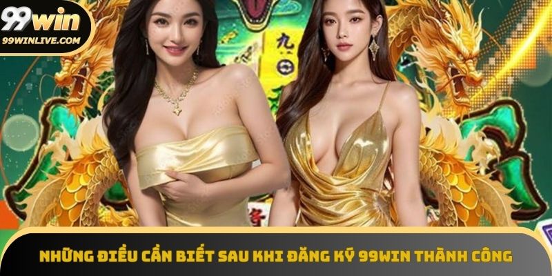 Những điều cần biết sau khi đăng ký 99win