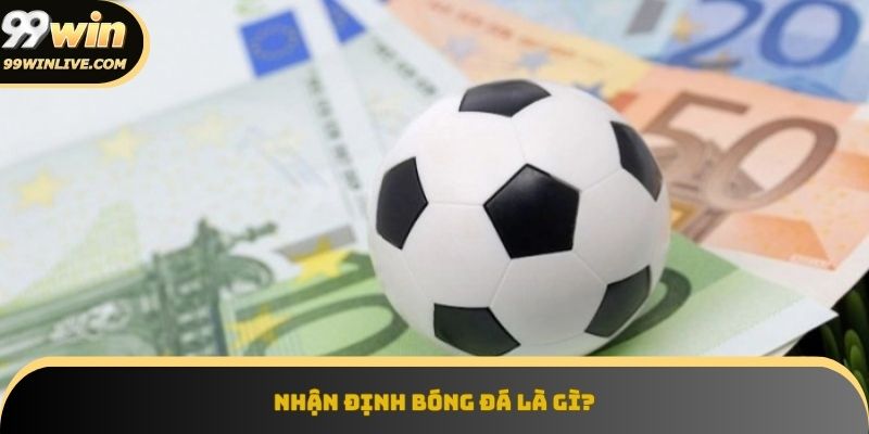 Khái niệm nhận định bóng đá có thể bạn chưa biết