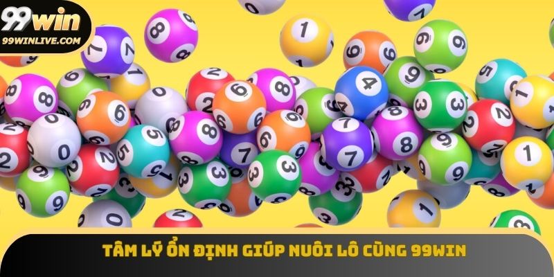 Tâm lý ổn định giúp nuôi lô cùng 99WIN